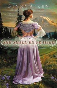 Title: She Shall Be Praised: A Women of Hope Novel, Author: Ginny Aiken