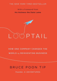 Title: Looptail: How One Company Changed the World by Reinventing Business, Author: Bruce Poon Tip