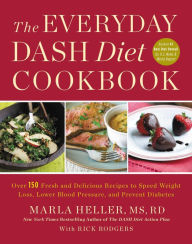 Title: The Everyday DASH Diet Cookbook: Over 150 Fresh and Delicious Recipes to Speed Weight Loss, Lower Blood Pressure, and Prevent Diabetes, Author: Marla Heller