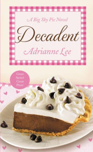 Title: Decadent (Big Sky Pie Series #4), Author: Adrianne Lee