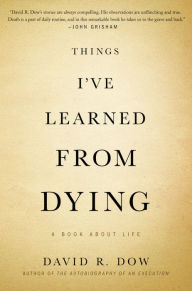 Title: Things I've Learned from Dying: A Book About Life, Author: David R. Dow