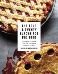 Title: The Four & Twenty Blackbirds Pie Book: Uncommon Recipes from the Celebrated Brooklyn Pie Shop, Author: Emily Elsen