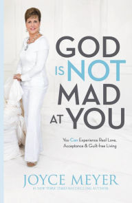 Title: God Is Not Mad at You: You Can Experience Real Love, Acceptance & Guilt-free Living, Author: Joyce Meyer