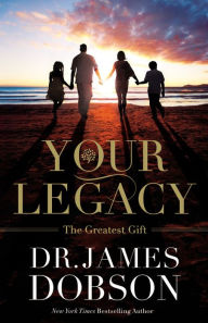 Title: Your Legacy: The Greatest Gift, Author: James Dobson