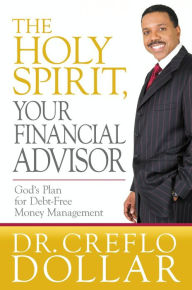 Title: The Holy Spirit, Your Financial Advisor: God's Plan for Debt-Free Money Management, Author: Creflo Dollar