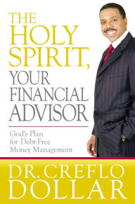 Title: The Holy Spirit, Your Financial Advisor: God's Plan for Debt-Free Money Management, Author: Creflo Dollar