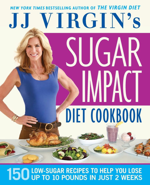 JJ Virgin's Sugar Impact Diet Cookbook: 150 Low-Sugar Recipes to Help You Lose Up to 10 Pounds in Just 2 Weeks