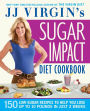 JJ Virgin's Sugar Impact Diet Cookbook: 150 Low-Sugar Recipes to Help You Lose Up to 10 Pounds in Just 2 Weeks