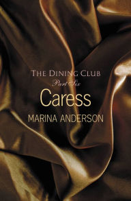 Title: Caress: The Dining Club: Part Six, Author: Marina Anderson