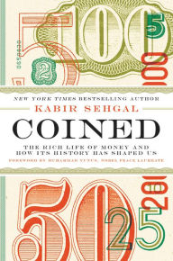 Title: Coined: The Rich Life of Money and How Its History Has Shaped Us, Author: Kabir Sehgal