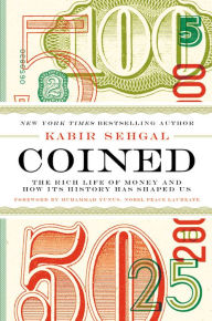 Title: Coined: The Rich Life of Money and How Its History Has Shaped Us, Author: Kabir Sehgal