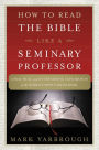 How to Read the Bible Like a Seminary Professor: A Practical and Entertaining Exploration of the World's Most Famous Book