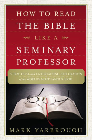 How to Read the Bible Like A Seminary Professor: Practical and Entertaining Exploration of World's Most Famous Book