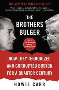 Title: The Brothers Bulger: How They Terrorized and Corrupted Boston for a Quarter Century, Author: Howie Carr