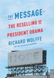 Title: The Message: The Reselling of President Obama, Author: Richard Wolffe