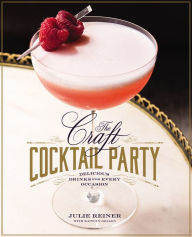 Title: The Craft Cocktail Party: Delicious Drinks for Every Occasion, Author: Julie Reiner