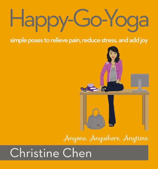 Happy-Go-Yoga: Simple Poses to Relieve Pain, Reduce Stress, and Add Joy