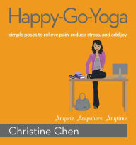 Title: Happy-Go-Yoga: Simple Poses to Relieve Pain, Reduce Stress, and Add Joy, Author: Christine Chen