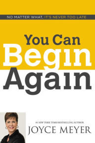 Title: You Can Begin Again: No Matter What, It's Never Too Late, Author: Joyce Meyer