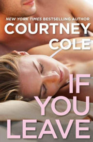 Title: If You Leave (Beautifully Broken Series #2), Author: Courtney Cole