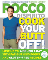 Title: Cook Your Butt Off!: Lose Up to a Pound a Day with Fat-Burning Foods and Gluten-Free Recipes, Author: Rocco DiSpirito