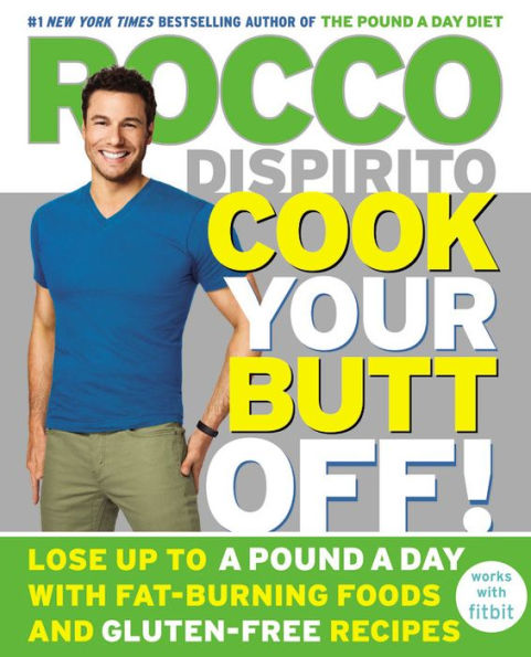 Cook Your Butt Off!: Lose Up to a Pound Day with Fat-Burning Foods and Gluten-Free Recipes