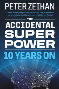 Title: The Accidental Superpower: The Next Generation of American Preeminence and the Coming Global Disorder, Author: Peter Zeihan