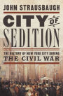 City of Sedition: The History of New York City during the Civil War