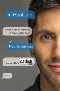 Title: In Real Life: Love, Lies & Identity in the Digital Age, Author: Nev Schulman