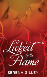 Title: Licked by the Flame, Author: Serena Gilley