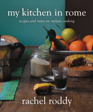 Title: My Kitchen in Rome: Recipes and Notes on Italian Cooking, Author: Rachel Roddy