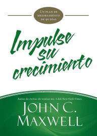 Title: Impulse su crecimiento: Un plan de mejoramiento de 90 dias, Author: John C. Maxwell