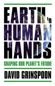 Title: Earth in Human Hands: Shaping Our Planet's Future, Author: David Grinspoon