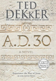 Title: A.D. 30: A Novel, Author: Ted Dekker