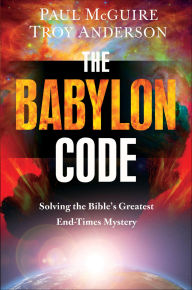 Title: The Babylon Code: Solving the Bible's Greatest End-Times Mystery, Author: Paul McGuire
