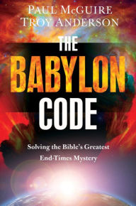 Title: The Babylon Code: Solving the Bible's Greatest End-Times Mystery, Author: Paul McGuire