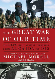 Title: The Great War of Our Time: The CIA's Fight Against Terrorism--From al Qa'ida to ISIS, Author: Michael Morell