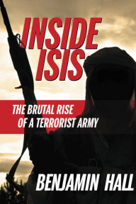 Title: Inside ISIS: The Brutal Rise of a Terrorist Army, Author: Benjamin Hall