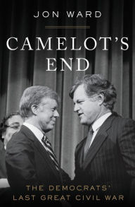 Title: Camelot's End: The Democrats' Last Great Civil War, Author: Jon Ward
