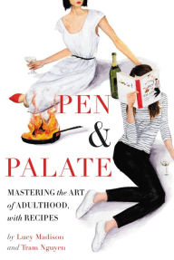 Title: Pen & Palate: Mastering the Art of Adulthood, with Recipes, Author: Lucy Madison