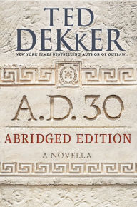 Title: A.D. 30 Abridged Edition: A Novella, Author: Ted Dekker