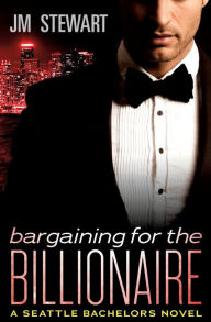 Title: Bargaining for the Billionaire, Author: JM Stewart