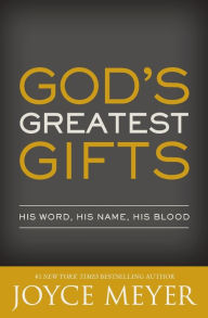 Title: God's Greatest Gifts: His Word, His Name, His Blood, Author: Joyce Meyer