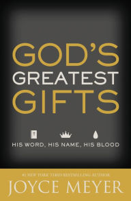 Title: God's Greatest Gifts: His Word, His Name, His Blood, Author: Joyce Meyer