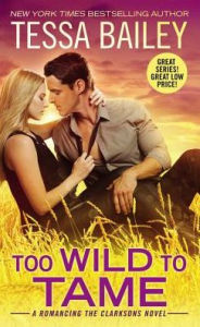 Title: Too Wild to Tame (Romancing the Clarksons Series #2), Author: Tessa Bailey