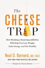 Title: The Cheese Trap: How Breaking a Surprising Addiction Will Help You Lose Weight, Gain Energy, and Get Healthy, Author: Neal D Barnard