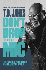 Electronic books download Don't Drop the Mic: The Power of Your Words Can Change the World PDB PDF by T. D. Jakes (English literature)