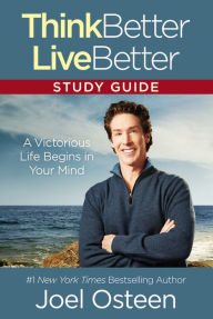 Title: Think Better, Live Better Study Guide: A Victorious Life Begins in Your Mind, Author: Joel Osteen