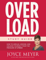 Title: Overload Study Guide: How to Unplug, Unwind, and Unleash Yourself from the Pressure of Stress, Author: Joyce Meyer