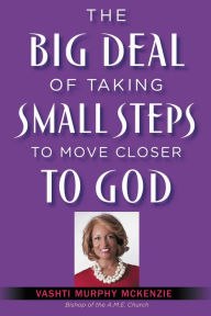 Title: The Big Deal of Taking Small Steps to Move Closer to God, Author: Vashti McKenzie